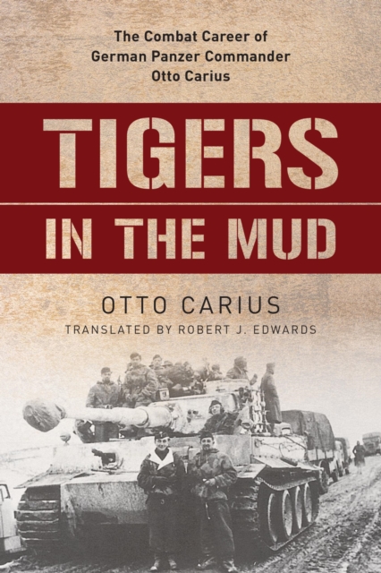 Tigers in the Mud : The Combat Career of German Panzer Commander Otto Carius, EPUB eBook