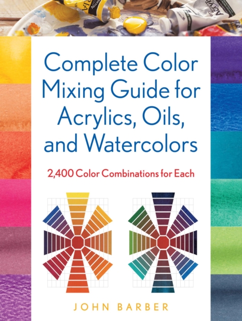 Complete Color Mixing Guide for Acrylics, Oils, and Watercolors : 2,400 Color Combinations for Each, EPUB eBook