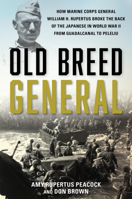 Old Breed General : How Major General William Rupertus Broke the Back of the Japanese from Guadalcanal to Peleliu, Hardback Book