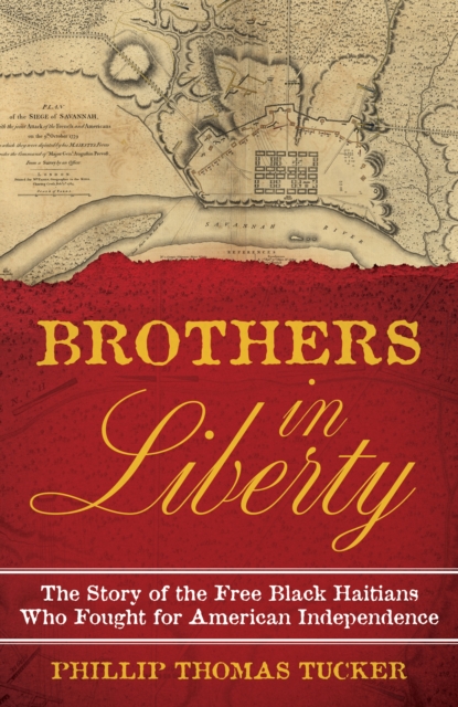 Brothers in Liberty : The Forgotten Story of the Free Black Haitians Who Fought for American Independence, Hardback Book