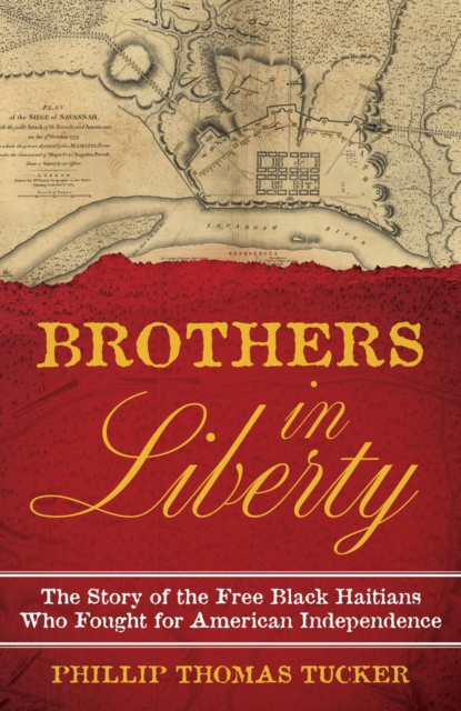 Brothers in Liberty : The Forgotten Story of the Free Black Haitians Who Fought for American Independence, EPUB eBook