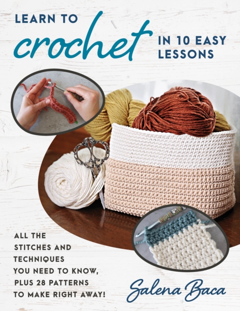 Learn to Crochet in 10 Easy Lessons : All the stitches and techniques you need to know, plus 28 patterns to make right away!, Paperback / softback Book