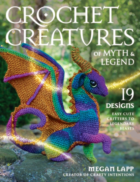 Crochet Creatures of Myth and Legend : 19 Designs Easy Cute Critters to Legendary Beasts, EPUB eBook