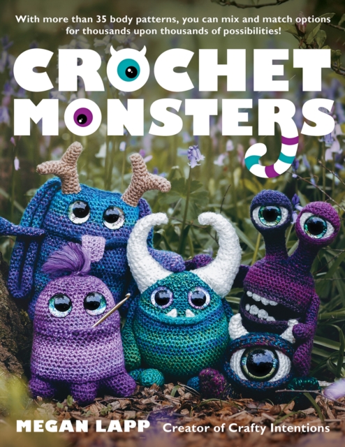 Crochet Monsters : With more than 35 body patterns and options for horns, limbs, antennae and so much more, you can mix and match options for thousands upon thousands of possibilities!, Paperback / softback Book