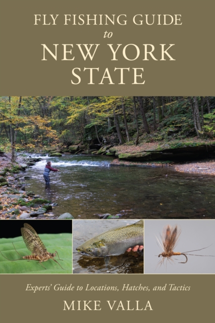 Fly Fishing Guide to New York State : Experts' Guide to Locations, Hatches, and Tactics, Paperback / softback Book