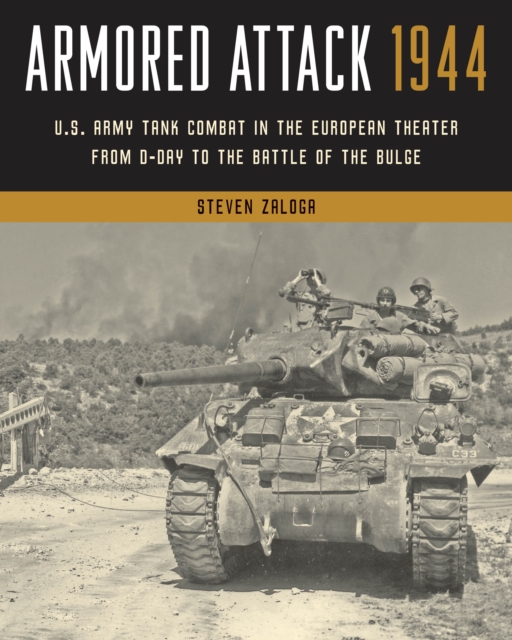 Armored Attack 1944 : U.S. Army Tank Combat in the European Theater from D-Day to the Battle of the Bulge, Paperback / softback Book