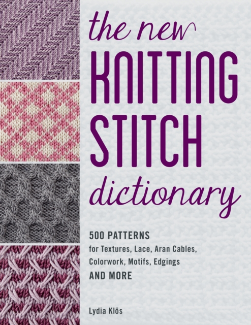 The New Knitting Stitch Dictionary : 500 Patterns for Textures, Lace, Aran Cables, Colorwork, Motifs, Edgings and More, Paperback / softback Book