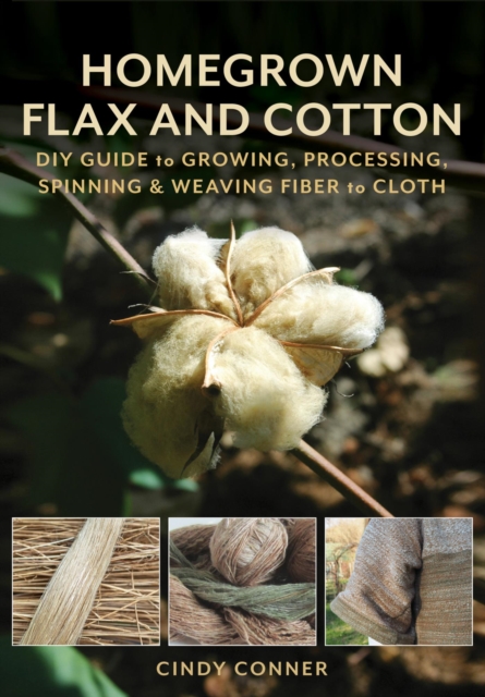 Homegrown Flax and Cotton : DIY Guide to Growing, Processing, Spinning & Weaving Fiber to Cloth, EPUB eBook