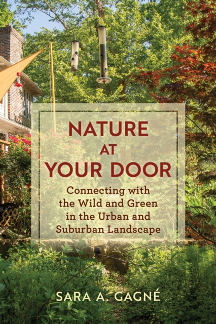 Nature at Your Door : Connecting with the Wild and Green in the Urban and Suburban Landscape, EPUB eBook