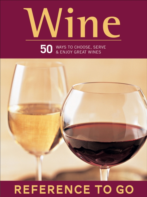 Wine : 50 Ways to Choose, Serve & Enjoy Great Wines-Reference to Go, EPUB eBook