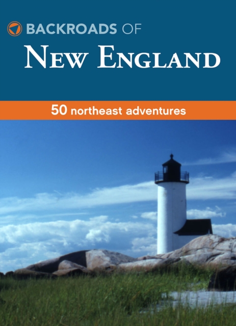 Backroads of New England : 50 Northeast Adventures, EPUB eBook