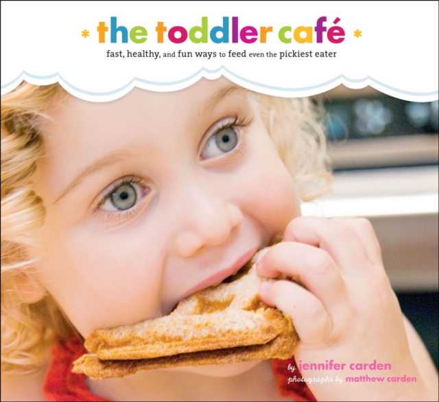 The Toddler Cafe : Fast, Healthy, and Fun Ways to Feed Even the Pickiest Eater, EPUB eBook