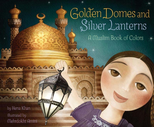 Golden Domes and Silver Lanterns : A Muslim Book of Colors, Hardback Book