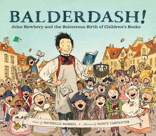 Balderdash! : John Newbery and the Boisterous Birth of Children's Books, Hardback Book