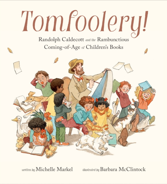 Tomfoolery! : Randolph Caldecott and the Rambunctious Coming-of-Age of Children's Books, Hardback Book