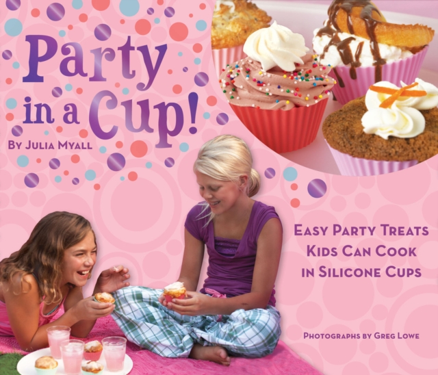 Party in a Cup : Easy Party Treats Kids Can Cook in Silicone Cups, EPUB eBook