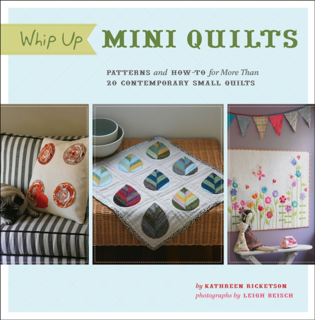 Whip Up Mini Quilts : Patterns and How-To for More Than 20 Contemporary Small Quilts, EPUB eBook