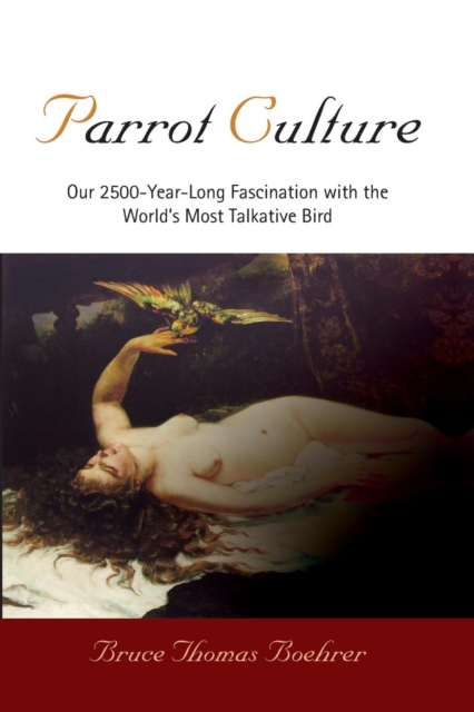 Parrot Culture : Our 25-Year-Long Fascination with the World's Most Talkative Bird, EPUB eBook