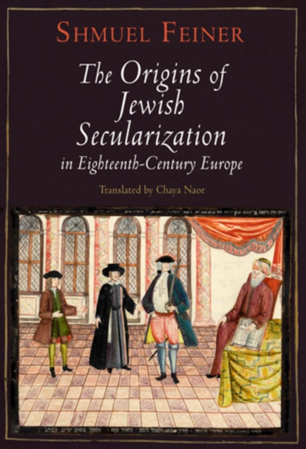 The Origins of Jewish Secularization in Eighteenth-Century Europe, PDF eBook