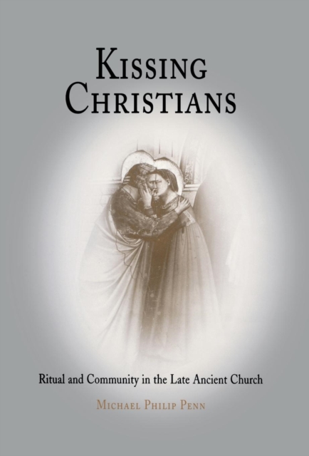 Kissing Christians : Ritual and Community in the Late Ancient Church, PDF eBook