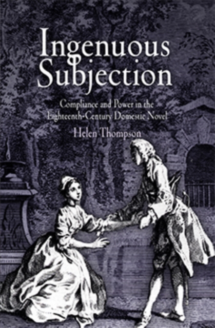 Ingenuous Subjection : Compliance and Power in the Eighteenth-Century Domestic Novel, PDF eBook