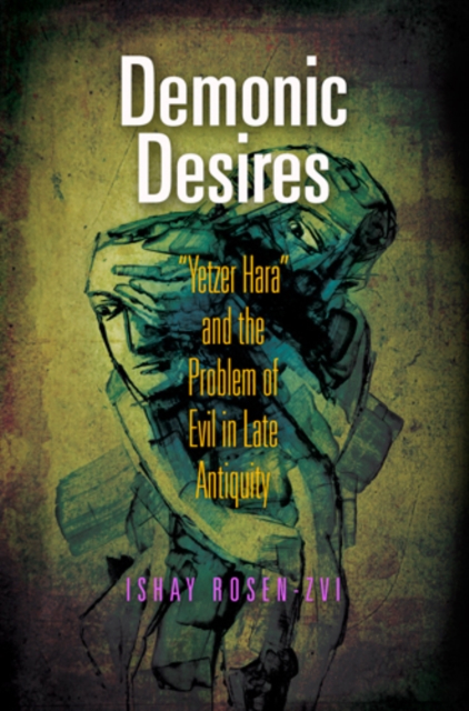 Demonic Desires : "Yetzer Hara" and the Problem of Evil in Late Antiquity, PDF eBook