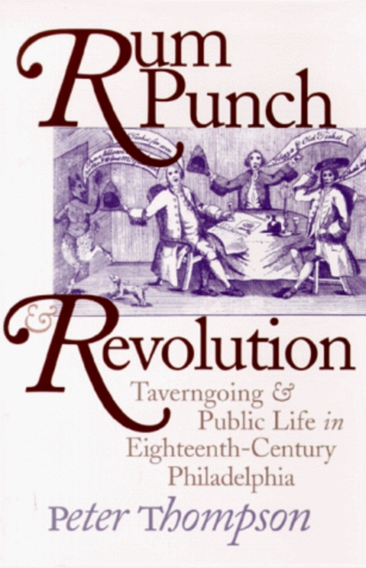 Rum Punch and Revolution : Taverngoing and Public Life in Eighteenth-Century Philadelphia, PDF eBook