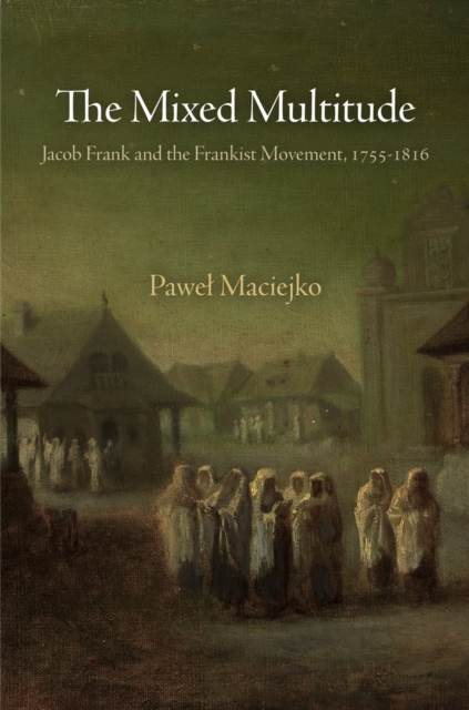 The Mixed Multitude : Jacob Frank and the Frankist Movement, 1755-1816, EPUB eBook