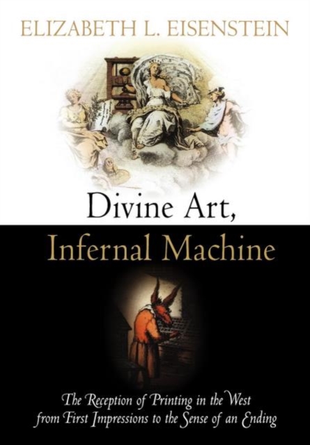 Divine Art, Infernal Machine : The Reception of Printing in the West from First Impressions to the Sense of an Ending, EPUB eBook