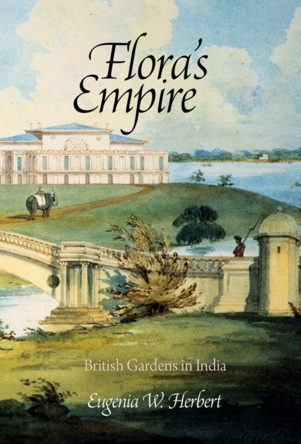 Flora's Empire : British Gardens in India, EPUB eBook