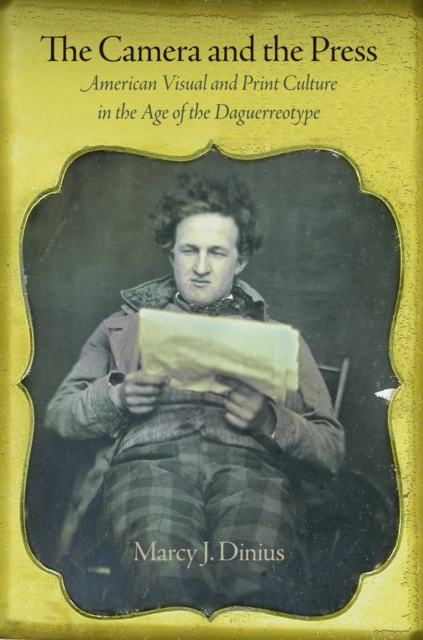 The Camera and the Press : American Visual and Print Culture in the Age of the Daguerreotype, EPUB eBook