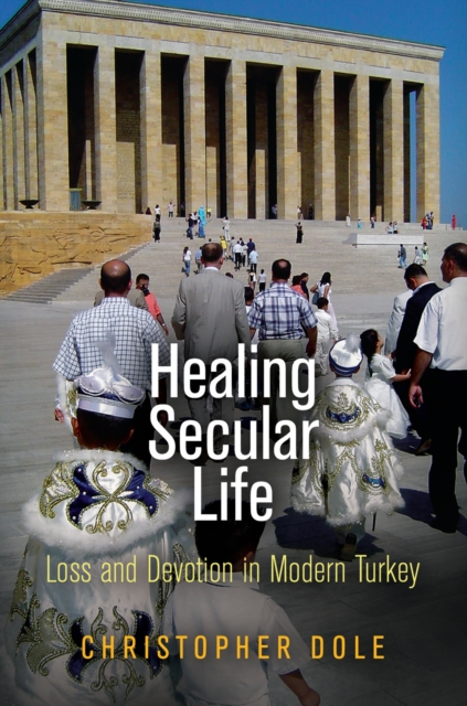 Healing Secular Life : Loss and Devotion in Modern Turkey, EPUB eBook