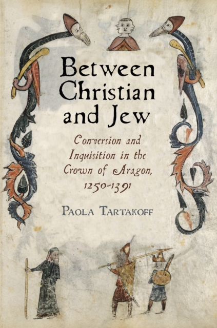 Between Christian and Jew : Conversion and Inquisition in the Crown of Aragon, 1250-1391, EPUB eBook