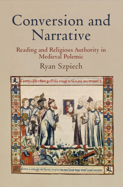 Conversion and Narrative : Reading and Religious Authority in Medieval Polemic, EPUB eBook