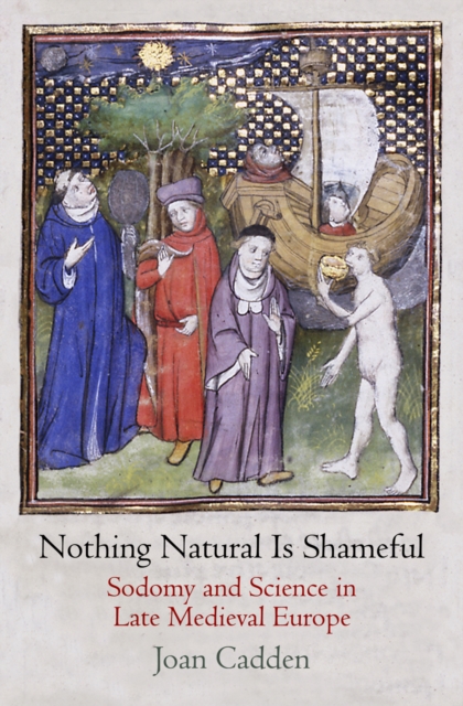 Nothing Natural Is Shameful : Sodomy and Science in Late Medieval Europe, EPUB eBook