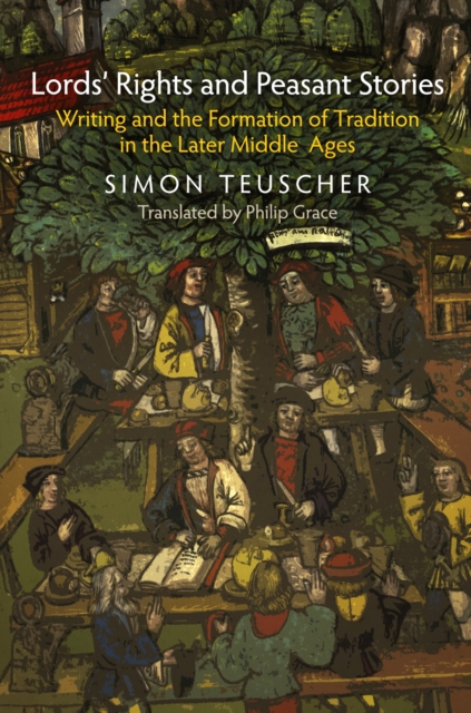 Lords' Rights and Peasant Stories : Writing and the Formation of Tradition in the Later Middle Ages, EPUB eBook