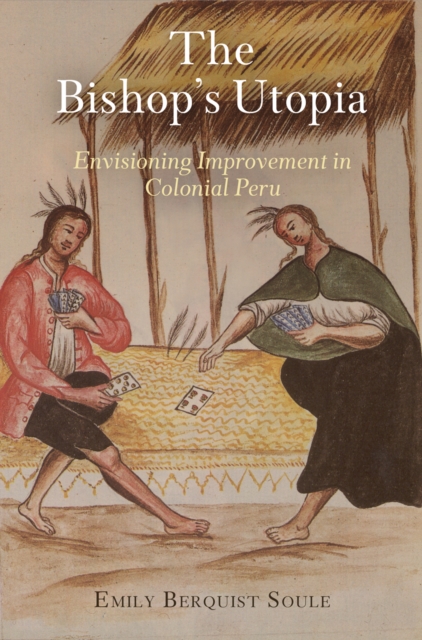 The Bishop's Utopia : Envisioning Improvement in Colonial Peru, EPUB eBook