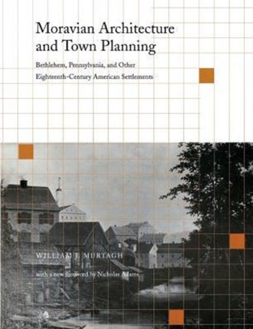 Moravian Architecture and Town Planning : Bethlehem, Pennsylvania, and Other Eighteenth-Century American Settlements, Paperback / softback Book