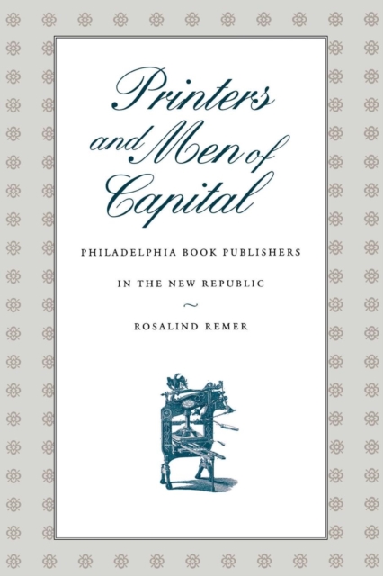 Printers and Men of Capital : Philadelphia Book Publishers in the New Republic, Paperback / softback Book