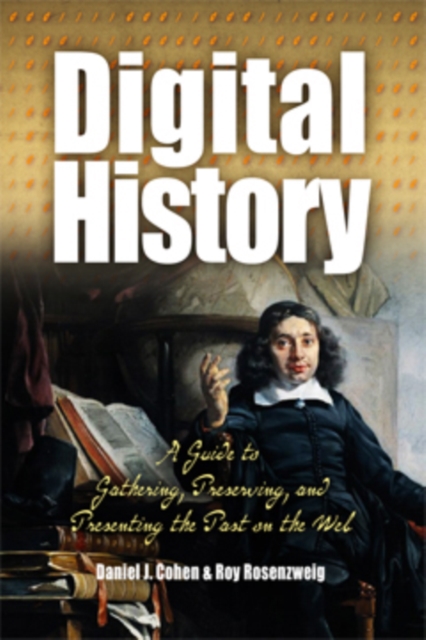 Digital History : A Guide to Gathering, Preserving, and Presenting the Past on the Web, Paperback / softback Book
