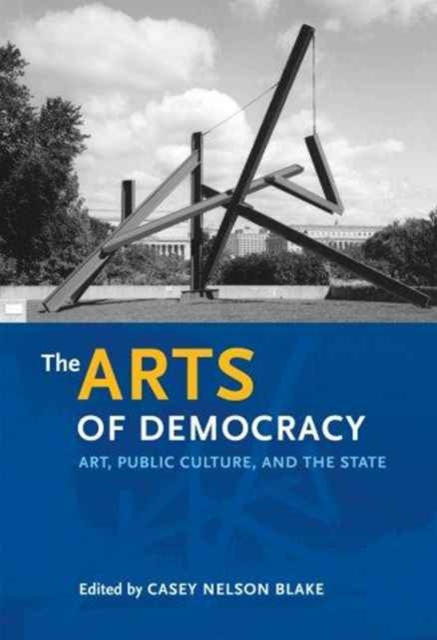 The Arts of Democracy : Art, Public Culture, and the State, Paperback / softback Book