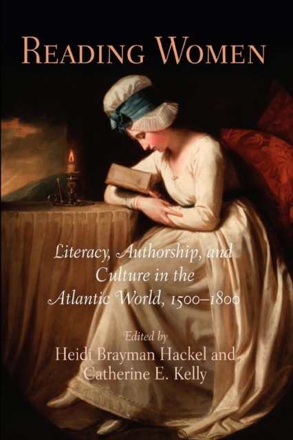 Reading Women : Literacy, Authorship, and Culture in the Atlantic World, 1500-1800, Paperback / softback Book