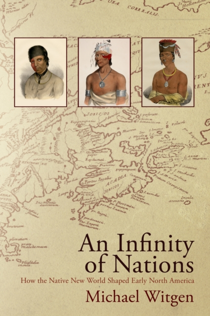 An Infinity of Nations : How the Native New World Shaped Early North America, Paperback / softback Book