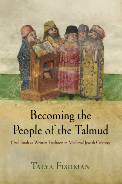 Becoming the People of the Talmud : Oral Torah as Written Tradition in Medieval Jewish Cultures, Paperback / softback Book
