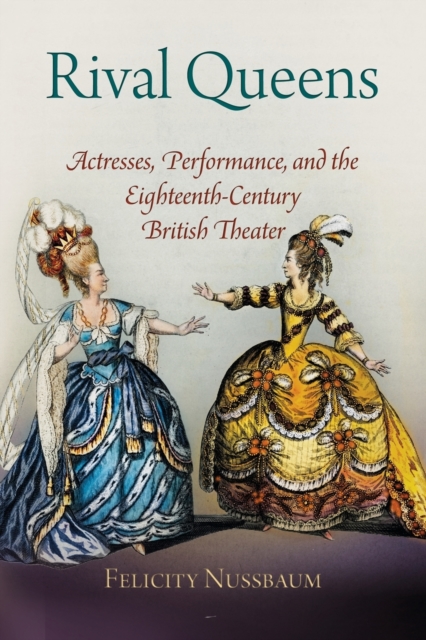 Rival Queens : Actresses, Performance, and the Eighteenth-Century British Theater, Paperback / softback Book