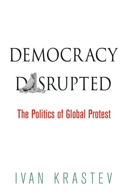 Democracy Disrupted : The Politics of Global Protest, Paperback / softback Book