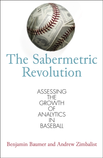 The Sabermetric Revolution : Assessing the Growth of Analytics in Baseball, Paperback / softback Book