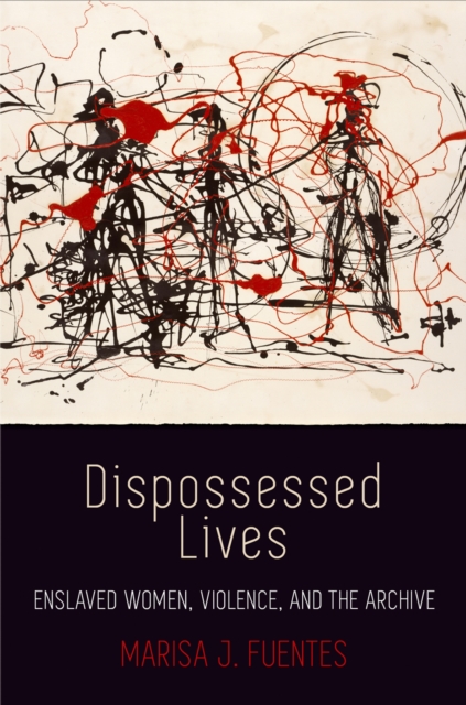 Dispossessed Lives : Enslaved Women, Violence, and the Archive, Paperback / softback Book