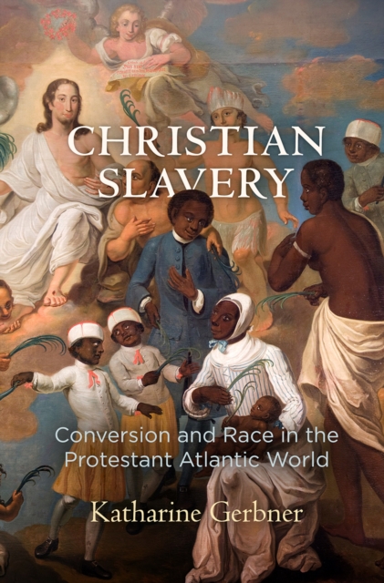 Christian Slavery : Conversion and Race in the Protestant Atlantic World, Paperback / softback Book