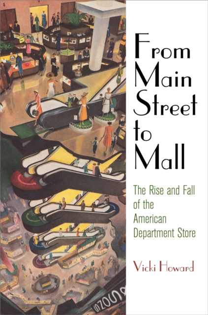 From Main Street to Mall : The Rise and Fall of the American Department Store, Paperback / softback Book